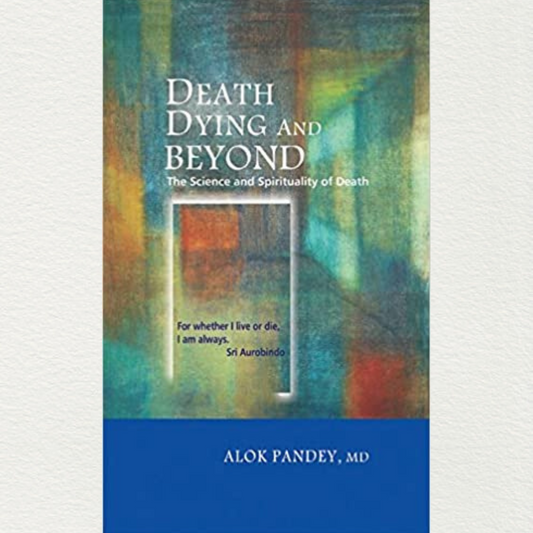 Death, Dying & Beyond: The Science & Spirituality of Death