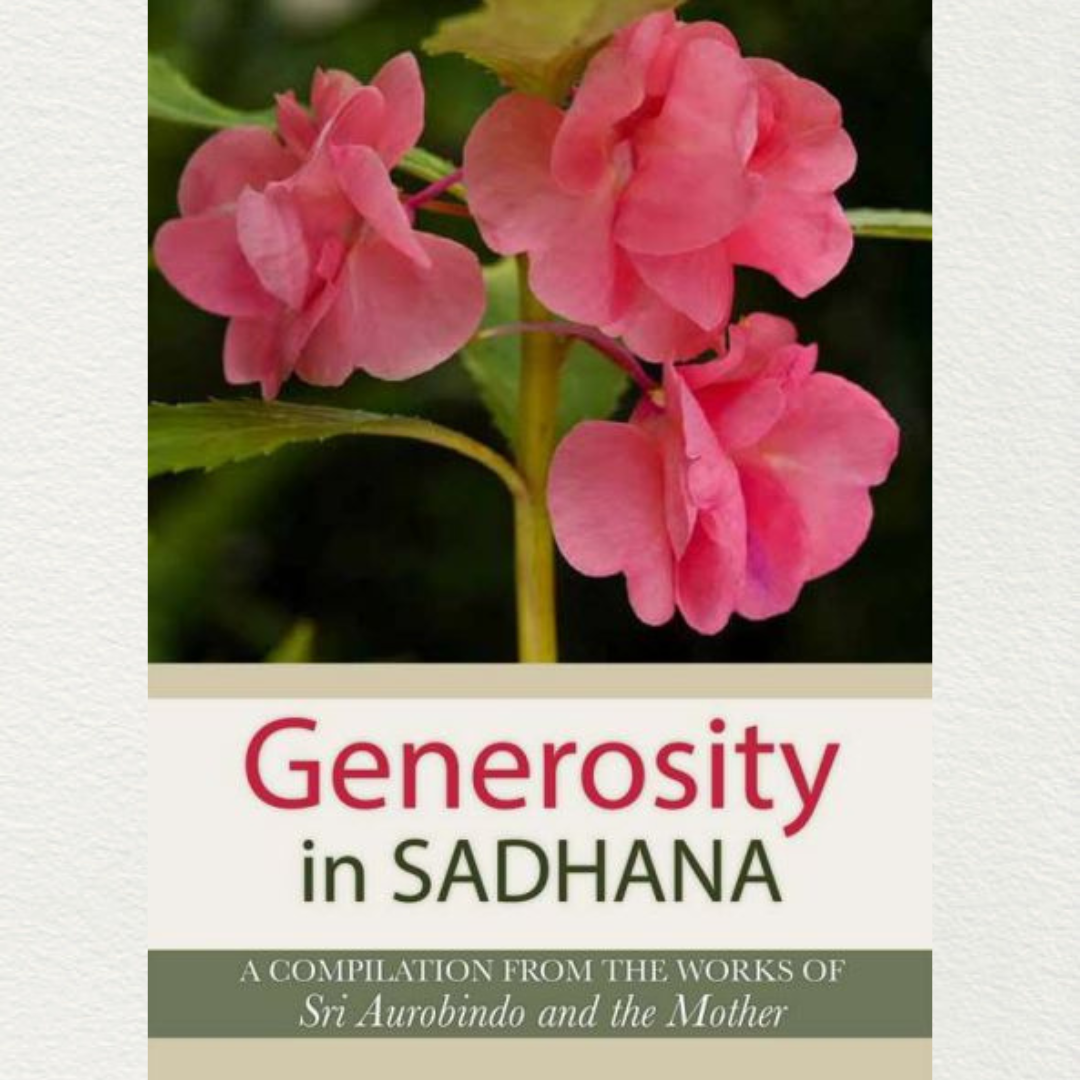 GENEROSITY IN SADHANA - A Compilation from the Works of Sri Aurobindo and the Mother