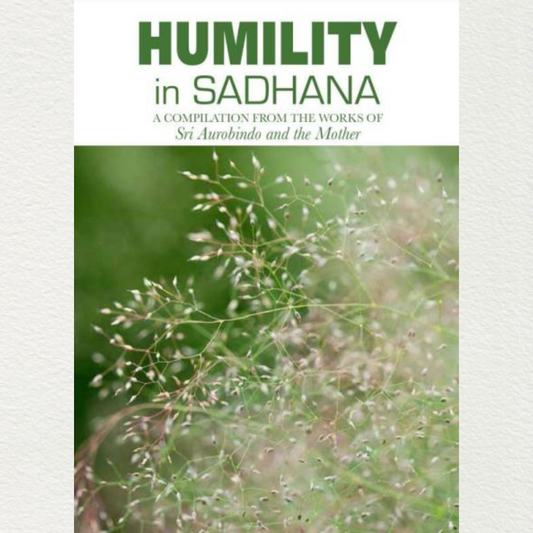 HUMILITY IN SADHANA - A Compilation from the Works of Sri Aurobindo and the Mother