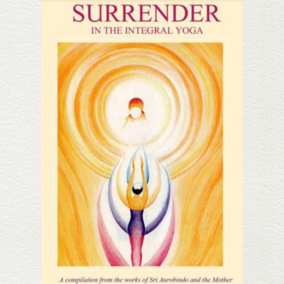 SURRENDER IN THE INTEGRAL YOGA A Compilation from the Works of Sri A Aura Experience Store