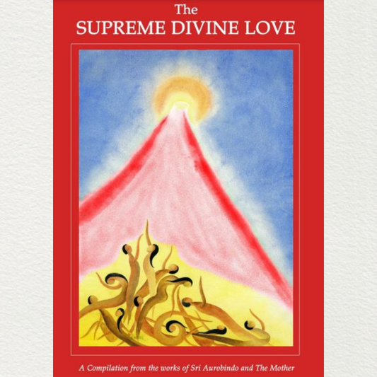 THE SUPREME DIVINE LOVE - A Compilation from the works of Sri Aurobindo and the Mother
