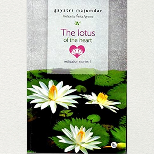 The Lotus Of The Heart (Realization Stories I ) - By  Gayatri Majumdar