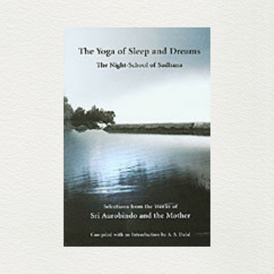 The Yoga Of Sleep And Dreams (The Night-School of Sadhana)