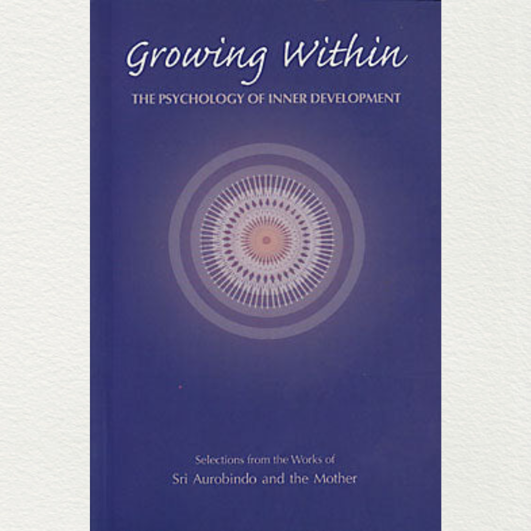 compilation from the writings of sri aurobindo & the mother of sri aurobindo ashram pondicherry growing within the psychology of inner development