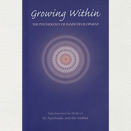 compilation from the writings of sri aurobindo & the mother of sri aurobindo ashram pondicherry growing within the psychology of inner development