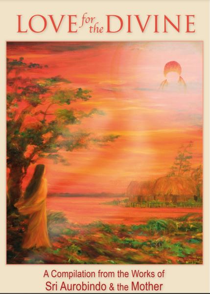 LOVE FOR THE DIVINE - A Compilation from the works of Sri Aurobindo and the Mother