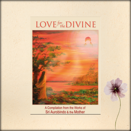 love for the divine - a compilation from the works of sri aurobindo and the mother
