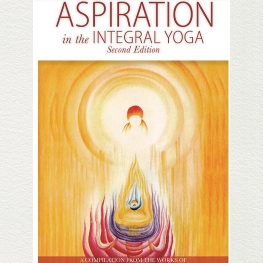 ASPIRATION IN THE INTEGRAL YOGA (SECOND EDITION) -  A Compilation from the Works of Sri Aurobindo and the Mother