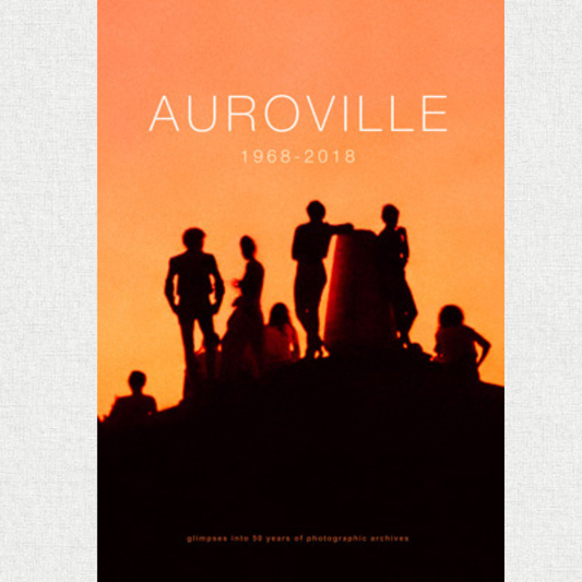 Auroville 1968–2018 book featuring rare photographic archives showcasing 50 years of Auroville history culture community development images