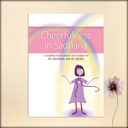 cheerfulness in sadhana - a compilation from the works of sri aurobindo and the mother