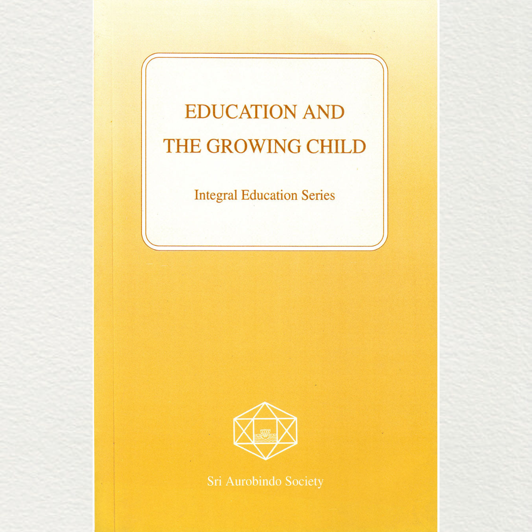 education and the growing child is a part of an integral education series by sri aurobindo society in the light of the teachings of sri aurobindo and the mother from sri aurobindo ashram pondicherry