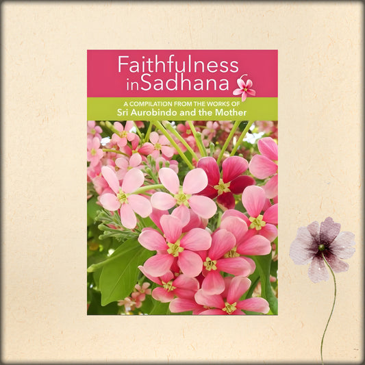 faithfulness in sadhana - a compilation from the works of sri aurobindo and the mother