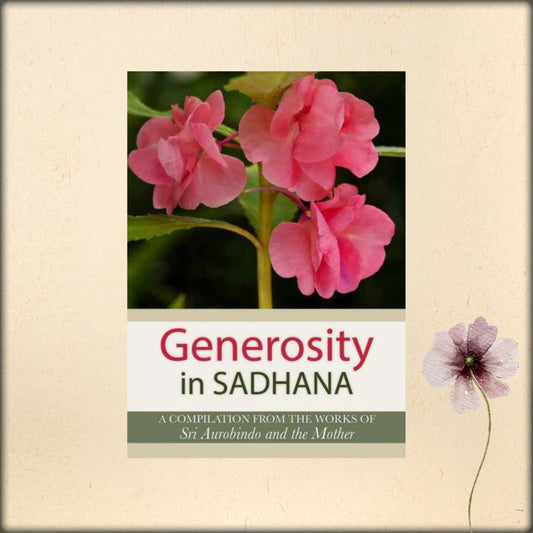generosity in sadhana - a compilation from the works of sri aurobindo and the mother