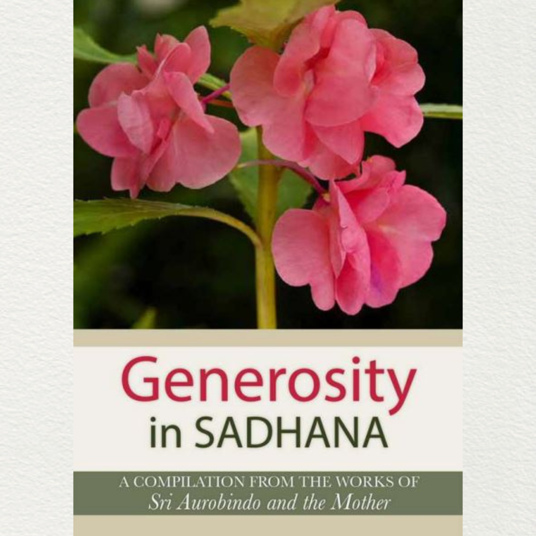 GENEROSITY IN SADHANA - A Compilation from the Works of Sri Aurobindo and the Mother
