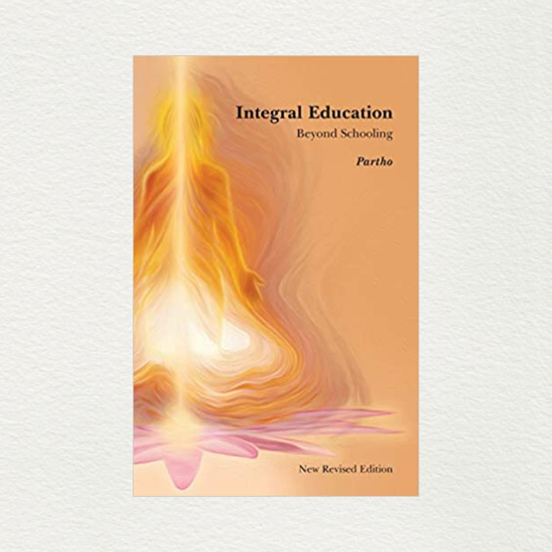 Integral Education ( Beyond Schooling ) By Partho