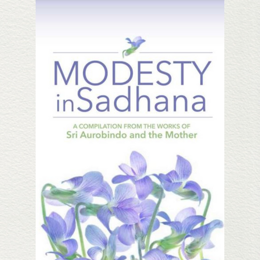 MODESTY IN SADHANA - A Compilation from the Works of Sri Aurobindo and the Mother
