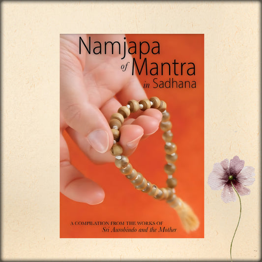 namjapa of mantra in sadhana - a compilation from the works of sri aurobindo and the mother