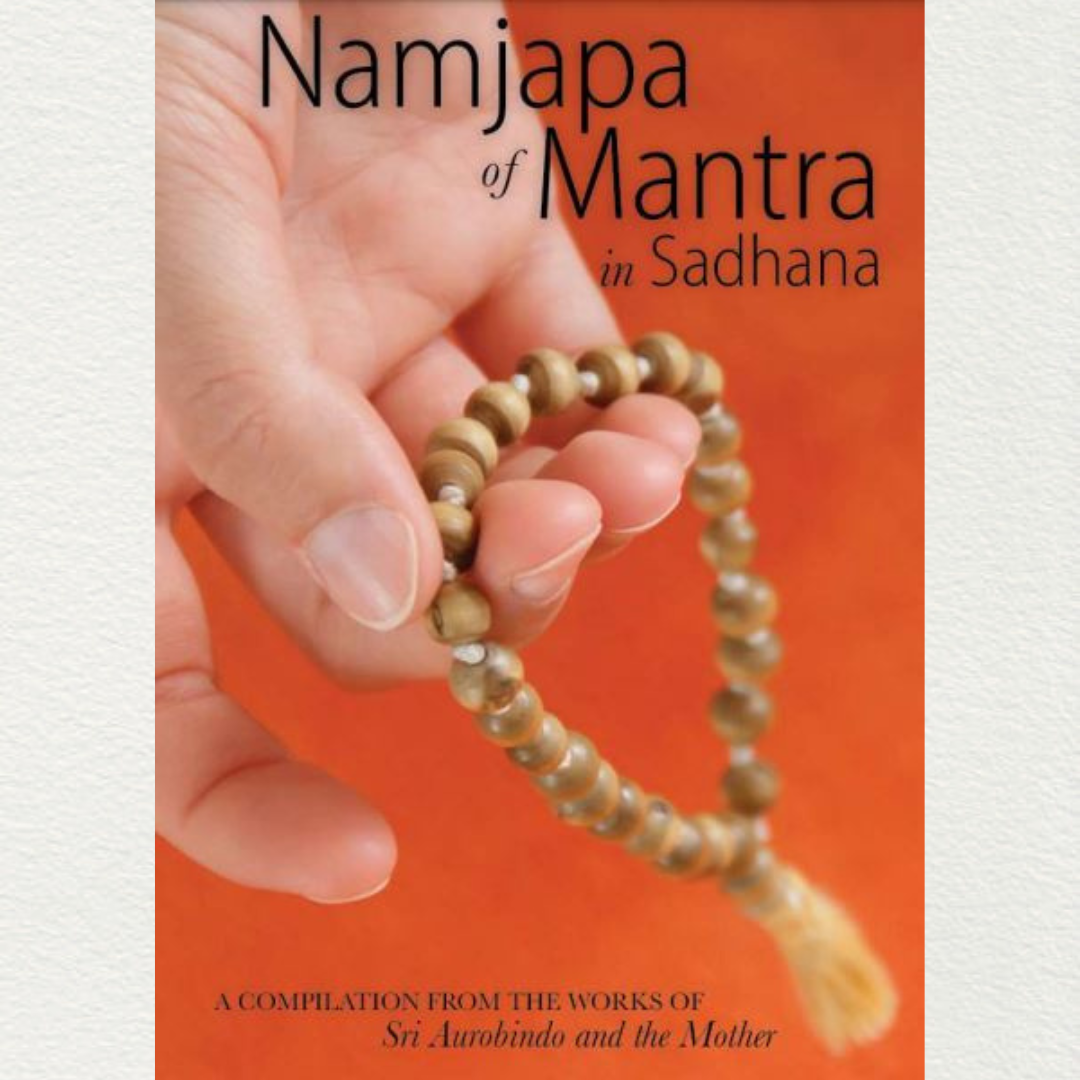 NAMJAPA OF MANTRA IN SADHANA - A Compilation from the Works of Sri Aurobindo and the Mother
