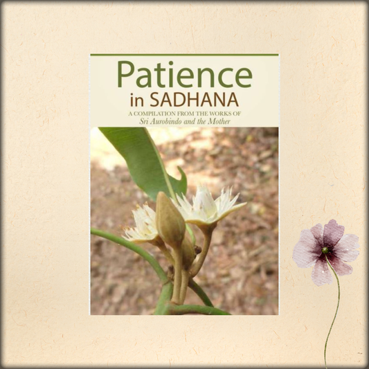 patience in sadhana - a compilation from the works of sri aurobindo and the mother
