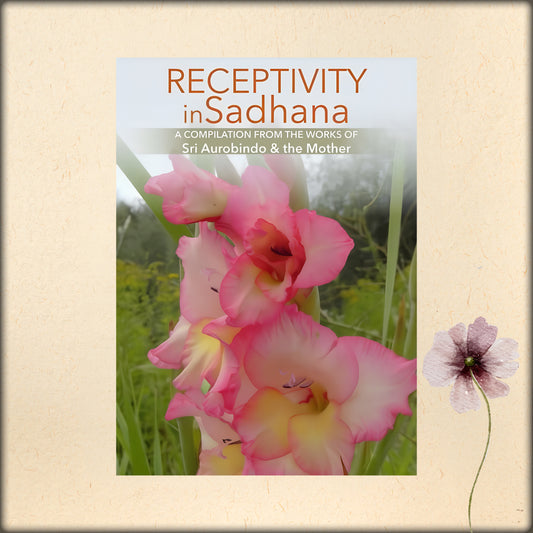 receptivity in sadhana - a compilation from the works of sri aurobindo and the mother