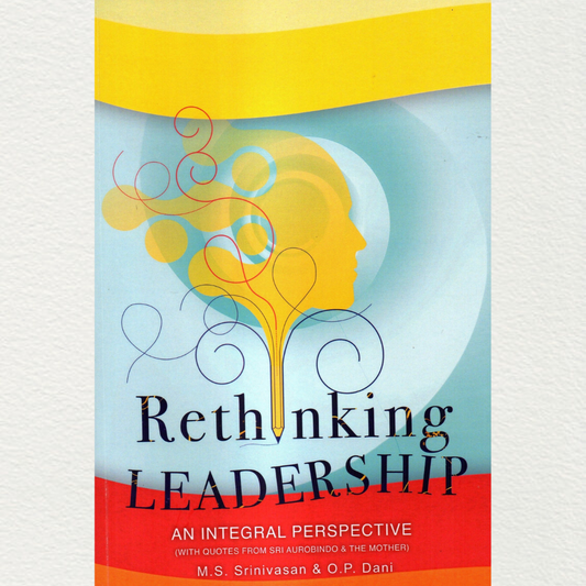Rethinking Leadership  ( An Integral Perspective) -With Quotes From Sri Aurobindo & The Mother