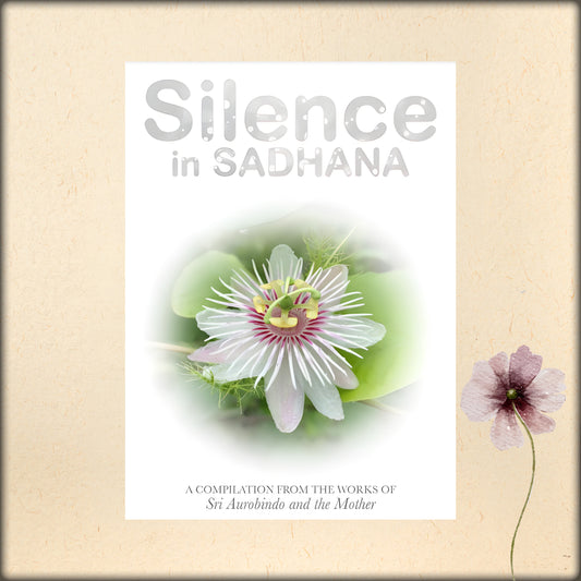silence in sadhana - a compilation from the works of sri aurobindo and the mother