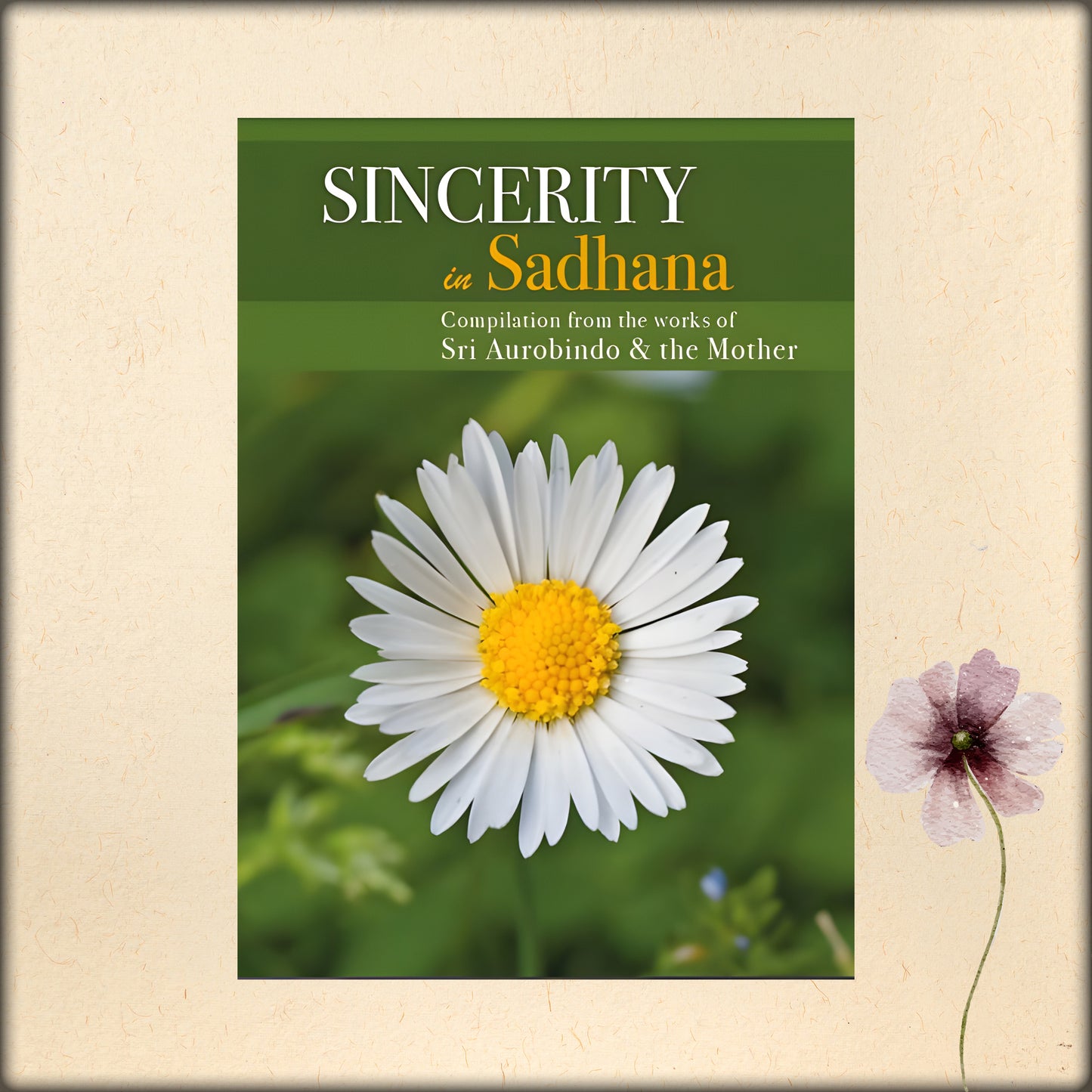 sincerity in sadhana - a compilation from the works of sri aurobindo and the mother