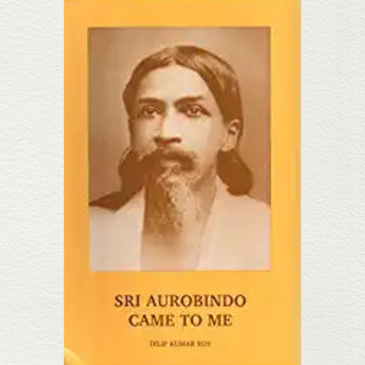 Sri Aurobindo Came To Me