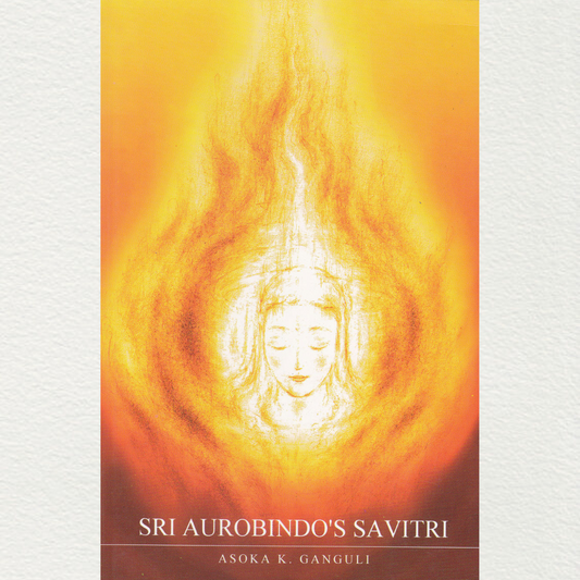 Sri Aurobindo's Savitri - An Adventure Of Consciousness - By Asoka K. Ganguli
