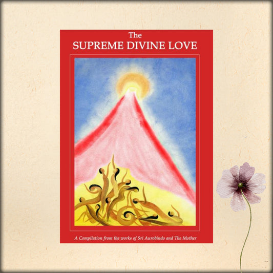 the supreme divine love - a compilation from the works of sri aurobindo and the mother
