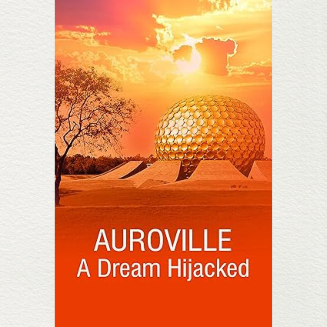 Auroville A Dream Hijacked By Nirmalya Mukherjee