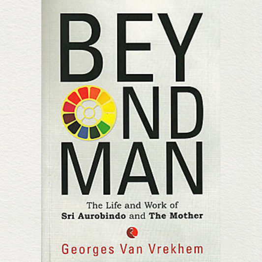 buy beyond man the life and works of sri aurobindo and the mother by georges van vrekhem marketed by aura store