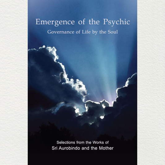 Emergence Of The Psychic - Selections From The Works Of Sri Aurobindo And The Mother