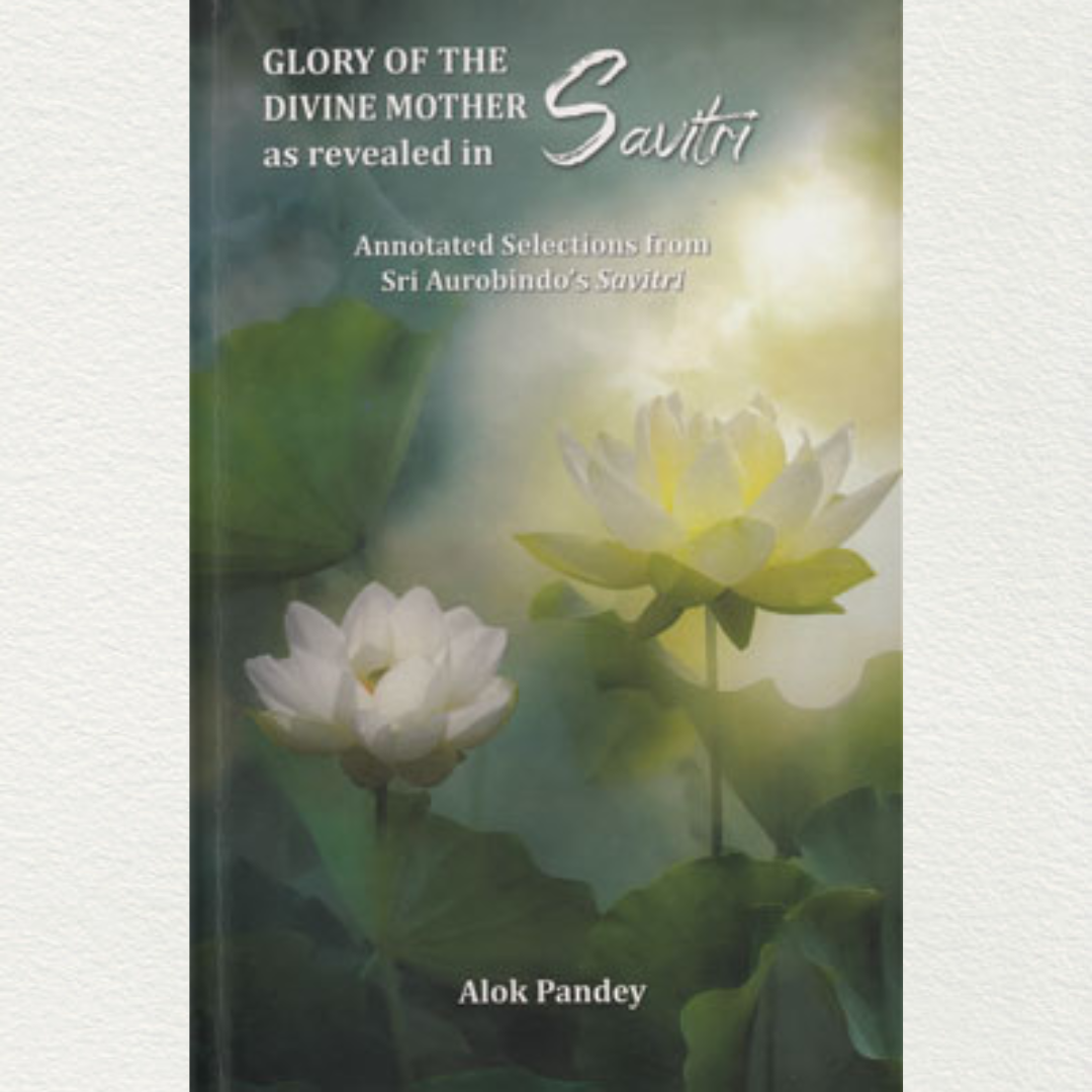 glory of the divine mother as revealed In savitri by dr alok pandey from sri aurobindo ashram pondicherry 