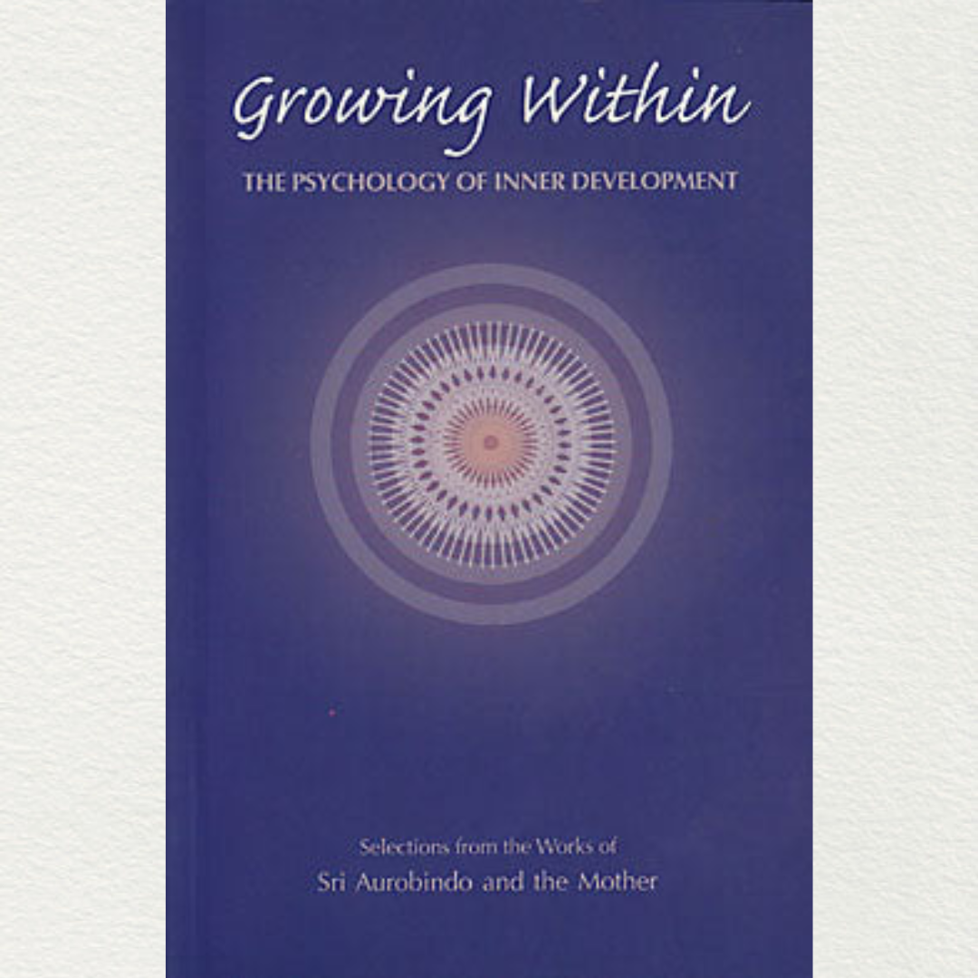 compilation from the writings of sri aurobindo & the mother of sri aurobindo ashram pondicherry growing within the psychology of inner development 