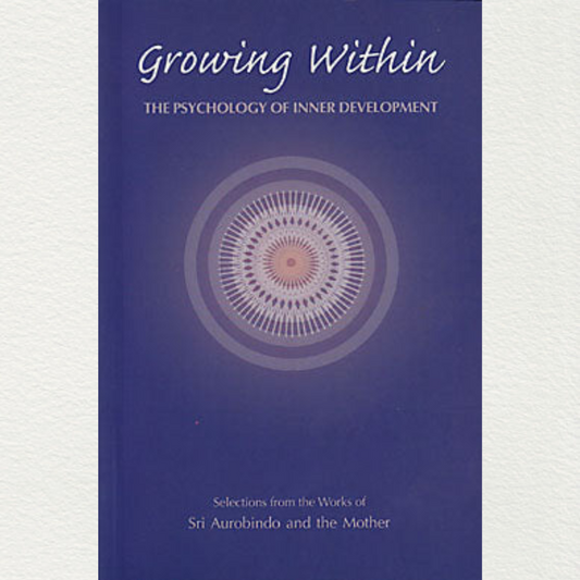 compilation from the writings of sri aurobindo & the mother of sri aurobindo ashram pondicherry growing within the psychology of inner development 