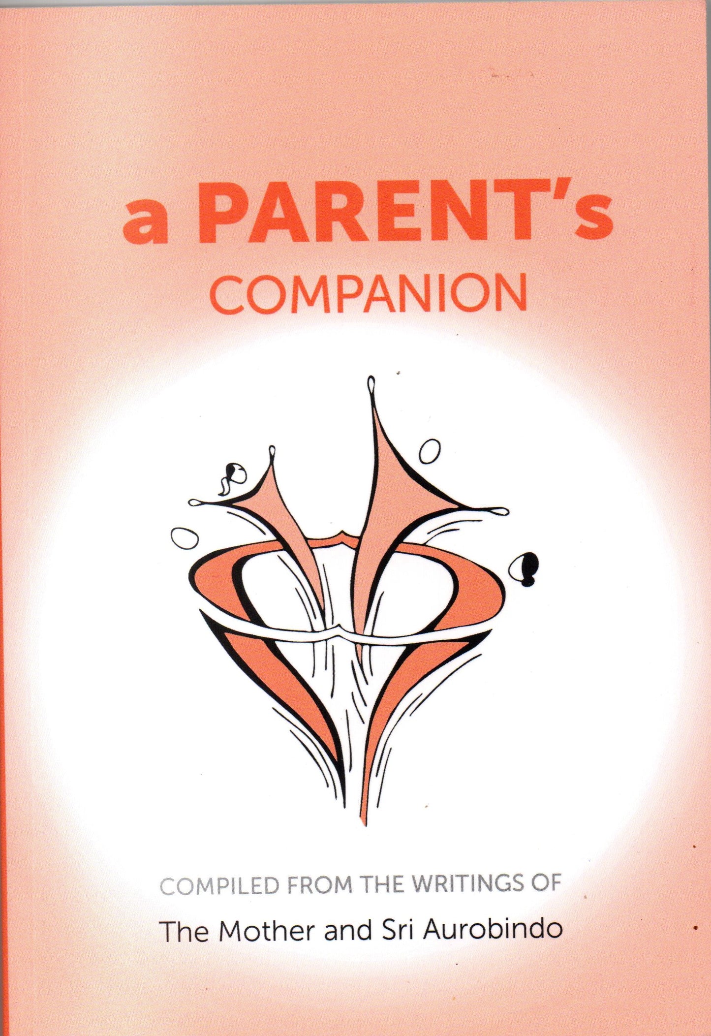 A Parent's Companion - Compiled From The Writings Of The Mother And Sri Aurobindo