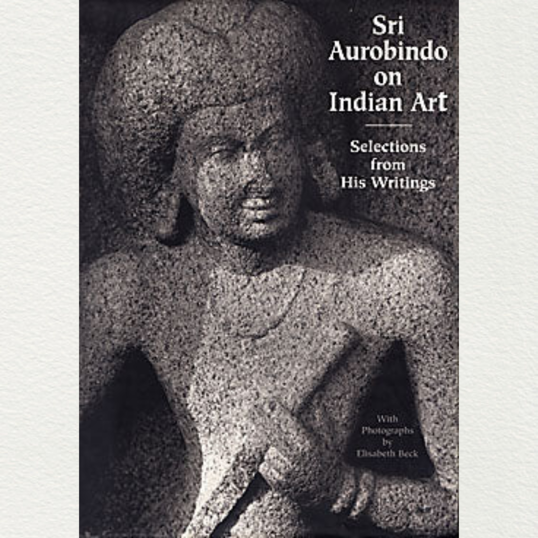 Sri Aurobindo On Indian Art - Compiled From The Writings Of Sri Aurobindo