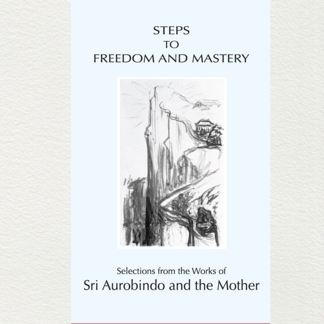 Steps To Freedom And Mastery — Selections From The Works Of Sri Aurobi ...