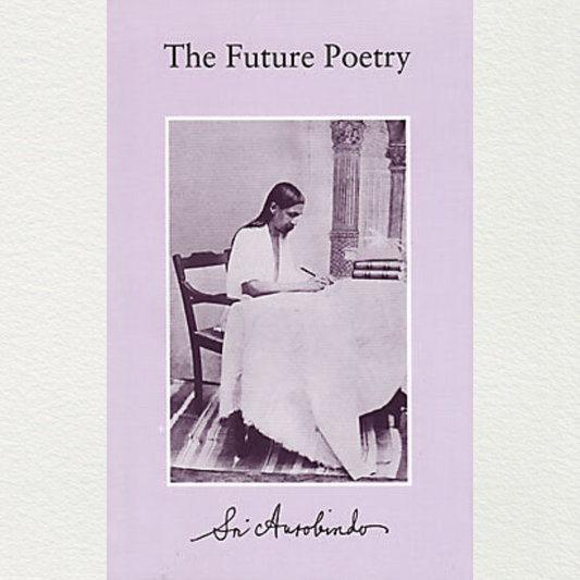 The Future Poetry by Sri Aurobindo from Sri Aurobindo Ashram, Puducherry