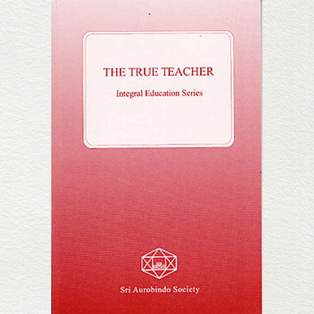 buy the true teacher book which is part of an integral education series by sri aurobindo society in light of the teachings of sri aurobindo and the mother from sri aurobindo ashram pondicherry marketed by aura store