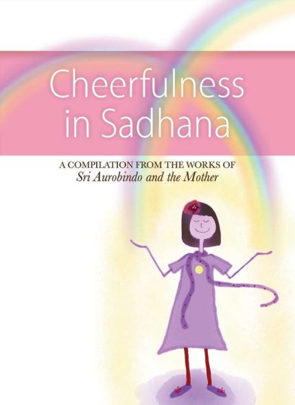 CHEERFULNESS IN SADHANA - A Compilation from the Works of Sri Aurobindo and the Mother